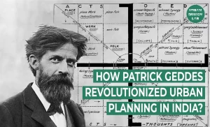 How Patrick Geddes Revolutionized Urban Planning in India?
