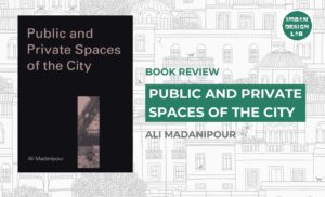 Book Review: Public and Private Spaces by Ali Madanipour
