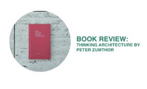 Book Review: Thinking Architecture by Peter Zumthor