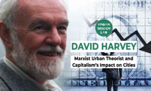 David Harvey: Marxist Urban Theorist and Capitalism’s Impact on Cities