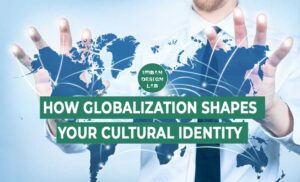How Globalization Shapes Your Cultural Identity