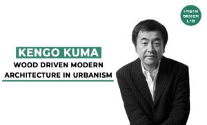 Kengo Kuma – Wood Driven Modern Architecture in Urbanism