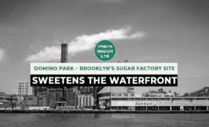 Domino Park – Brooklyn’s Sugar Factory Site Sweetens the Waterfront