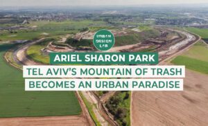 Ariel Sharon Park – Tel Aviv’s Mountain of Trash Becomes an Urban Paradise