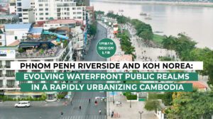 How Phnom Penh’s Riverside and Koh Norea Reshape Public Space in Rapid Urban Growth