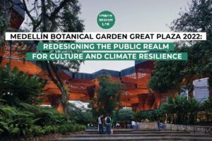 Urban Design Lab 38 Medellín Botanical Garden Great Plaza 2022: Redesigning the Public Realm for Culture and Climate Resilience