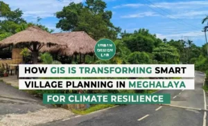How GIS Is Transforming Smart Village Planning in Meghalaya for Climate Resilience