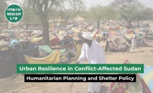 Urban Resilience in Conflict-Affected Sudan: Humanitarian Planning and Shelter Policy