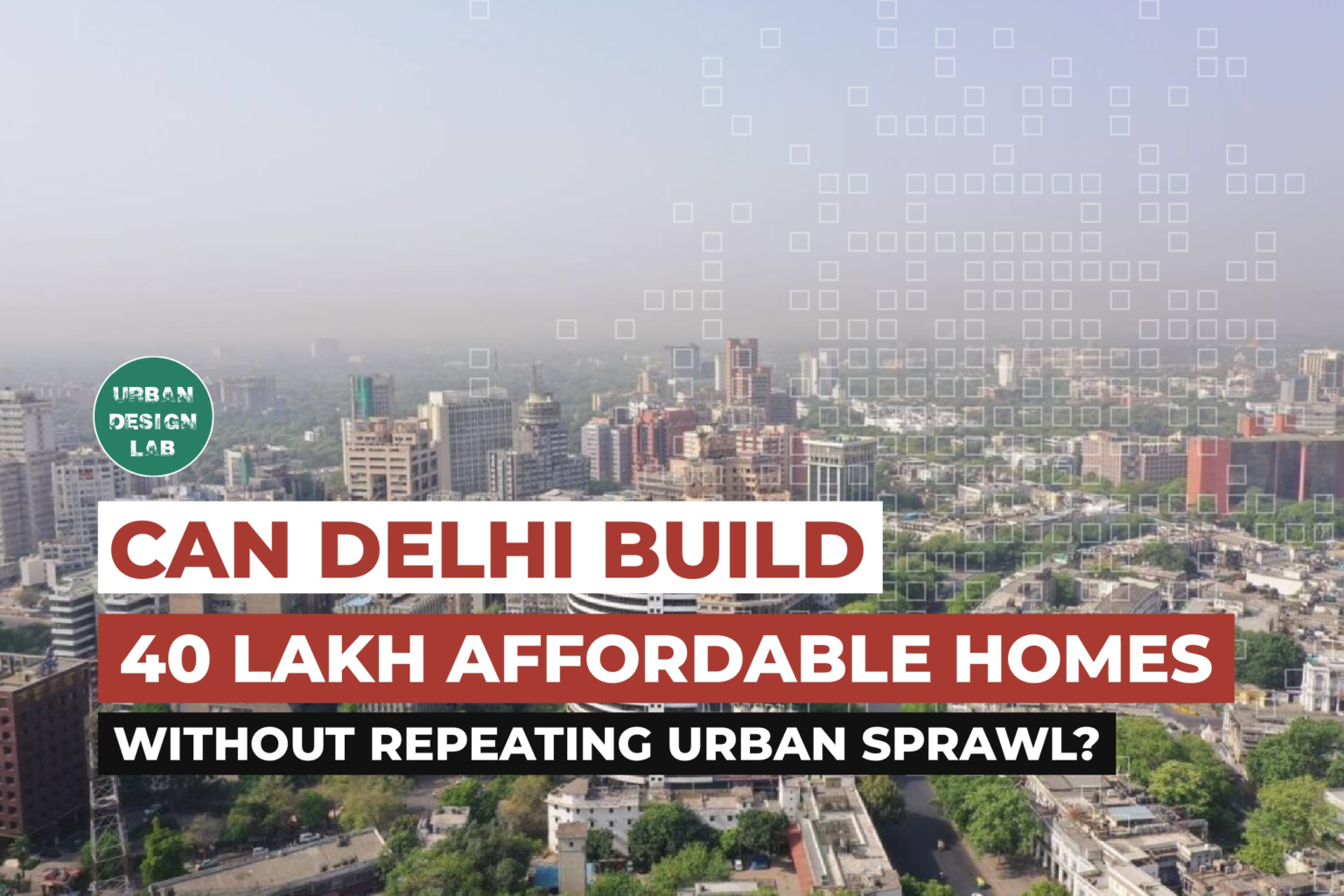 Can Delhi Build 40 Lakh Affordable Homes Without Repeating Urban Sprawl