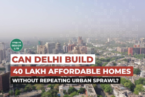 Can Delhi Build 40 Lakh Affordable Homes Without Repeating Urban Sprawl