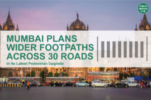 Mumbai Plans Wider Footpaths Across 30 Roads in Its Latest Pedestrian Upgrade